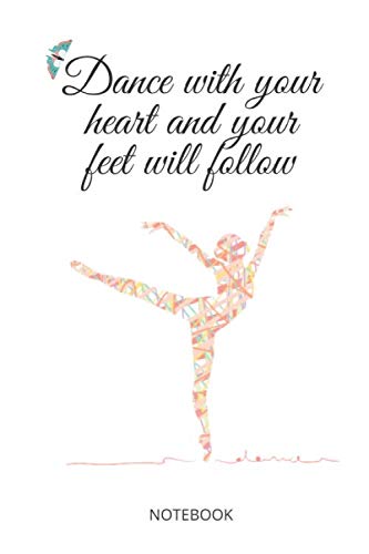 Dance with Your Heart and Your Feet Will Follow: Ballet Notebook/Lined Notebook Journal/Journal or composition book- Size 6 x 9 inches 120 pages