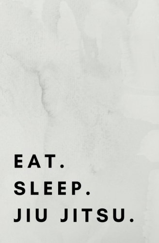 Eat. Sleep. Jiu Jitsu.: Jiu Jitsu book; jiu-jitsu journal; jiu jitsu log; jiu jitsu notebook