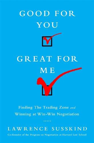 Good For You Great For Me Finding The Trading Zone And Winning At Win Win Negotiation Amazon Co Uk Susskind Lawrence Books