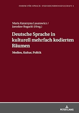 Deutsche Sprache In Kulturell Mehrfach Kodierten Raumen Medien Kultur Politik Forum Fur Sprach Und Kulturwissenschaft 3 German Edition Kindle Edition By Lasatowicz Maria K Bogacki Jaroslaw Reference Kindle Ebooks Amazon Com