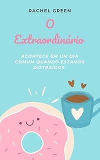 Livro O Extraordinário Acontece Em Um Dia Comum Quando Estamos Distraídos