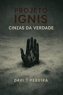Livro Projeto Ignis - Cinzas da Verdade : Quando a mentira se torna lei, a verdade só sobrevive em cinzas.