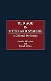Old Age in Myth and Symbol: A Cultural Dictionary by