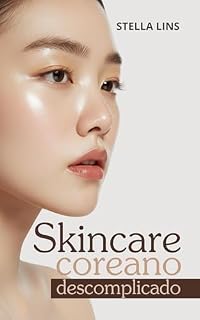 Livro Skincare Coreano Descomplicado: Como Conquistar Pele de Porcelana com Rotina Diária, Máscaras Faciais e Produtos Coreanos (Pele Sem Mistério Livro 2)