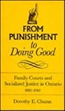 From Punishment to Doing Good : Family Courts and Socialized Justice in Ontario, 1880-1940, Chunn, Dorothy, 0802059937