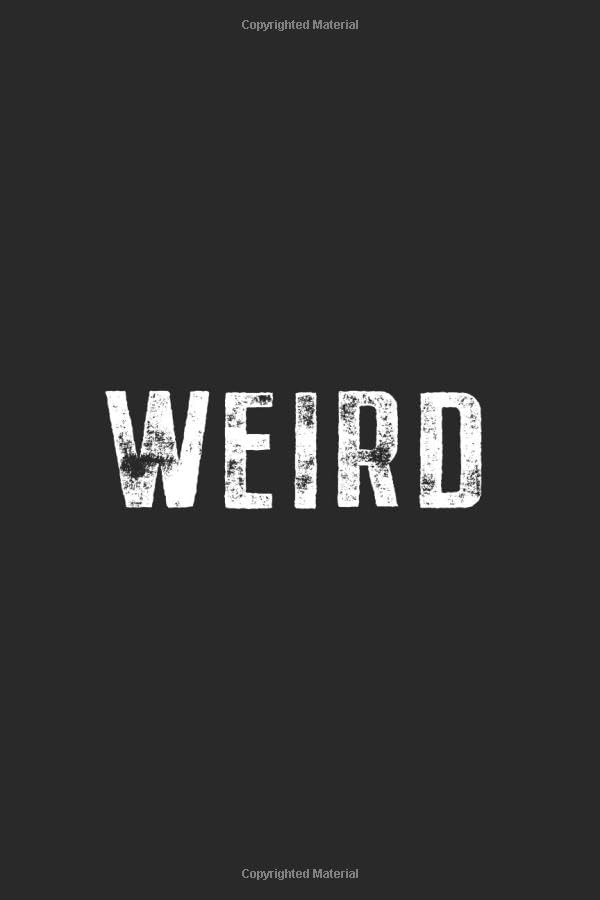 Weird Notebook: Weird Notebook Saying Strange Different Funny Proud Motto Gift Weird Notes Journal Diary Planner (Ruled Paper, 120 Lined Pages, 6" x 9") Awesome & Funny Weird Gift For Weirdo