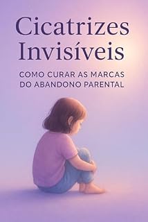 Livro Invisíveis: Como Curar as Cicatrizes Marcas do Abandono Parental: Entenda os impactos do abandono na infância e descubra caminhos reais para se reconstruir.