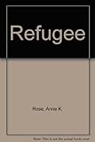 Front cover for the book Refugee by Anne K. Rose
