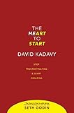 The Heart to Start: Stop Procrastinating & Start Creating by David Kadavy