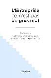 L'Entreprise ce n'est pas un gros mot: Comprendre La Finance d'Entreprise pour Décider - Créer - A by Nila Mitha