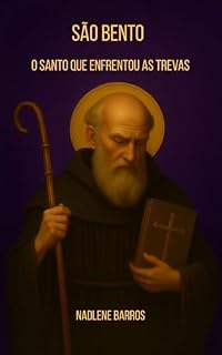 Livro São Bento O Santo que Enfrentou as Trevas: Um guerreiro da fé. Um homem de silêncio. Um escudo contra o mal (OS SANTOS DE TODO DIA)