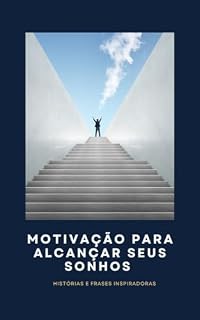 Livro Motivação para Alcançar Seus Sonhos: Histórias e Frases Inspiradoras