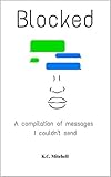 Blocked: A compilation of messages I couldn't send by K.C. Mitchell
