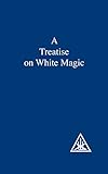 A Treatise on White Magic or The Way of the Disciple by 