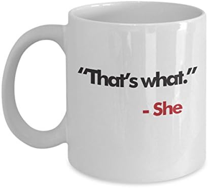 That's What. She Coffee Mug. This Tea Cup Is An Awesome Gift For Birthday, Valentines Day Or Mother's Day. Makes A Fun Present For Her, Friend, Mother, Sister, Grandmother, Niece Or Aunt.