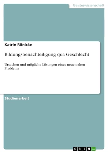 Bildungsbenachteiligung qua Geschlecht: Ursachen und mögliche Lösungen eines ne…