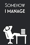 Somehow I Manage: The Office Funny Blank Lined College Ruled Notebook Journal Gag Gift