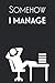 Somehow I Manage: The Office Funny Blank Lined College Ruled Notebook Journal Gag Gift