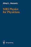 MRI Physics for Physicians, Horowitz, Alfred L., 0387969047