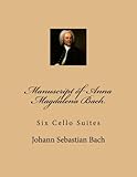 Manuscript of Anna Magdalena Bach: Six Cello Suites by Johann Sebastian Bach, Paul M Fleury