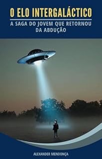 Livro O ELO INTERGALÁCTICO: A Saga do Jovem que Retornou da Abdução