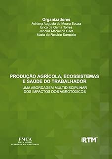 Livro PRODUÇÃO AGRÍCOLA, ECOSSISTEMAS E SAÚDE DO TRABALHADOR:: UMA ABORDAGEM MULTIDISCIPLINAR DOS IMPACTOS DOS AGROTÓXICOS