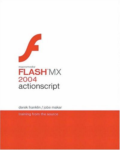 Macromedia Flash MX 2004 ActionScript: Training from the Source, by Derek Franklin, Jobe Makar Macromedia Flash MX 2004 ActionScript: Training from the Source, by Derek Franklin, Jobe Makar