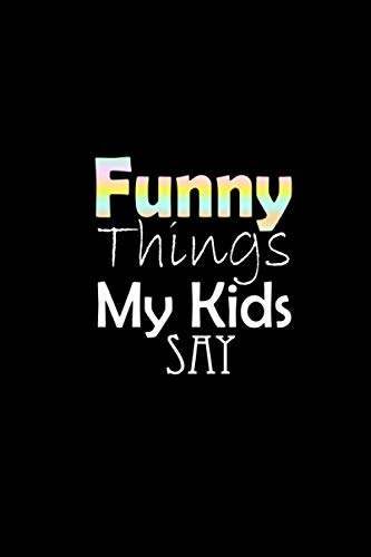 Funny Things My Kids Say.: Lined Notebook , 6 x 9, 110 pages.