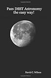 Pass DSST Astronomy The Easy Way!: Study Guide For The Dsst Astronomy Exam!