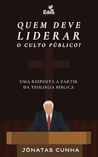 Livro Quem Deve Liderar o Culto Público?: Uma Resposta a partir da Teologia Bíblica