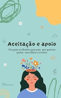 Livro Aceitação e apoio: Um guia acolhedor para pais que querem ajudar seus filhos a evoluir.