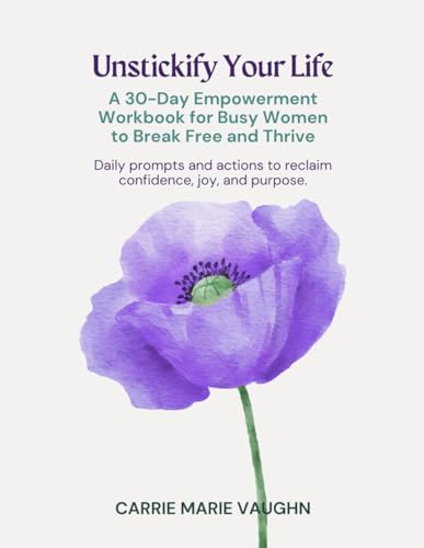 Unstickify Your Life: A 30-Day Empowerment Workbook for Busy Women to Break Free and Thrive