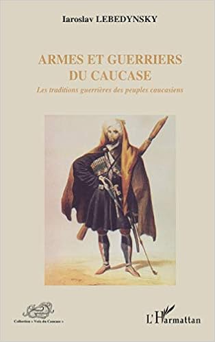 Armes Et Guerriers Du Caucase Les Traditions Guerrieres Des Peuples Caucasiens Voix Du Caucase French Edition Lebedynsky Iaroslav 9782296058491 Amazon Com Books