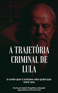 Livro A TRAJETÓRIA CRIMINAL DE LULA: O LIVRO QUE O SISTEMA NÃO QUER QUE VOCÊ LEIA