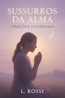 Livro Sussurros da Alma: O Guia de Orações Poderosas para Momentos de Aflição e Gratidão
