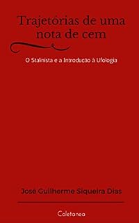 Livro Trajetórias de uma nota de cem: O stalinista e a introdução à ufologia