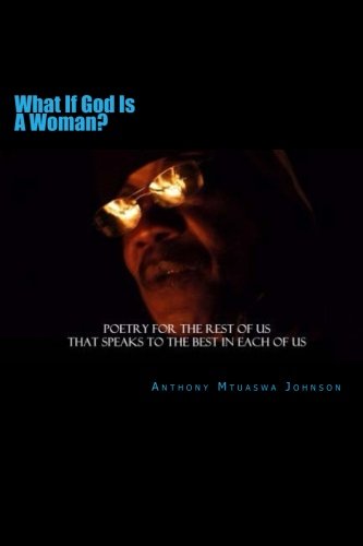 What If God Is A Woman?: Poetry for The Rest of Us That Speaks to The Best In Each of Us