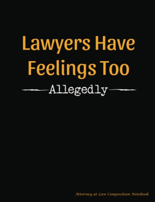 Lawyers Have Feelings Too - Allegedly - Attorney at Law Composition Notebook: Funny, Legal Humor College Ruled Book, 100 pages (50 Sheets), 9 3/4 x 7 1/2