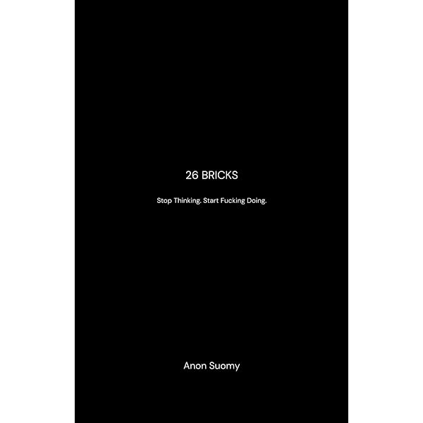 26 Bricks: Stop Thinking. Start Fucking Doing.: Suomy, Anon
