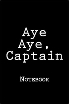 Aye Aye, Captain: Notebook Aye Aye, Captain: Notebook