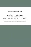 An Outline of Mathematical Logic : Fundamental Results and Notions Explained with All Details, Grzegorczyk, A., 9027704473