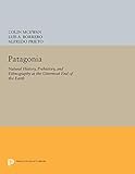 Patagonia: Natural History, Prehistory, and Ethnography at the Uttermost End of the Earth: Natural History, Prehistory and Ethnography at the Uttermost End of the Earth (Princeton Legacy Library) by Colin McEwan, Luis A. Borrero