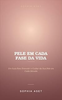 Livro PELE EM CADA FASE DA VIDA: Um Guia Para Entender e Cuidar da Sua Pele em Cada Década (e em Cada Estação)
