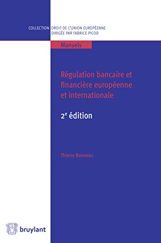 Régulation bancaire et financière européenne et internationale: 2e édition (Collection droit de l'Union européenne - Manuels) (French Edition) by Thierry Bonneau