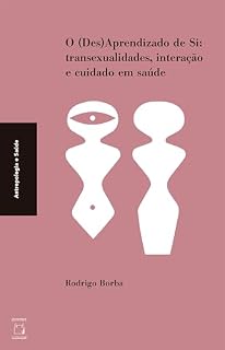 Livro O (des)aprendizado de si: transexualidades, interação e cuidado em saúde (Antropologia e saúde)