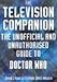 The Television Companion: The Unofficial and Unauthorised Guide to Doctor Who by 