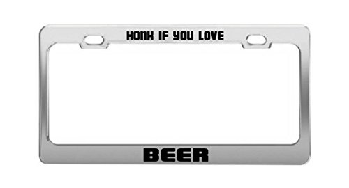 HONK IF YOU LOVE BEER Funny Humor License Plate Frame Auto Tag Holder