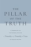 Pastoral Epistles Commentary: The Pillar of the Truth by Douglas Wilson