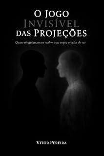 Livro O Jogo Invisível das Projeções: Quase ninguém ama o real — ama o que precisa de ver