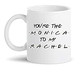 You're The Monica To My Rachel- Friends - Funny